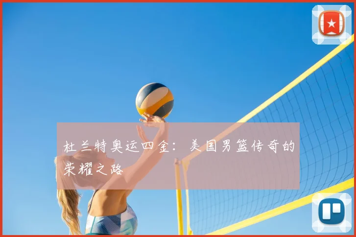 杜兰特奥运四金:美国男篮传奇的荣耀之路